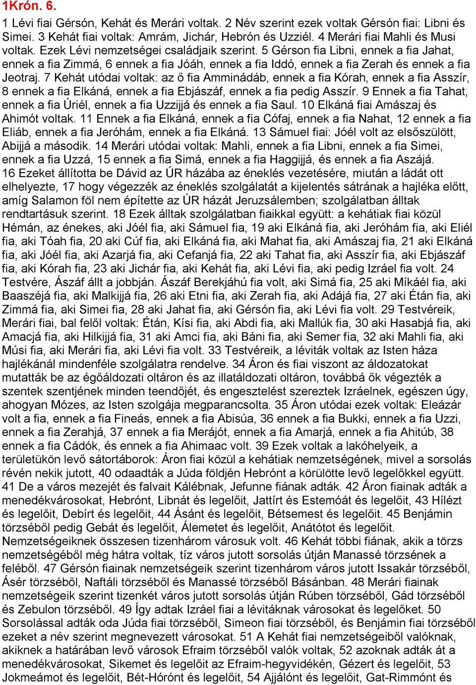 7 Kehát utódai voltak: az ő fia Amminádáb, ennek a fia Kórah, ennek a fia Asszír, 8 ennek a fia Elkáná, ennek a fia Ebjászáf, ennek a fia pedig Asszír.