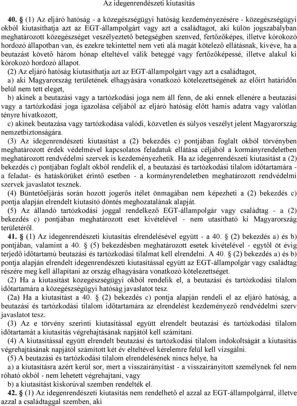 közegészséget veszélyeztető betegségben szenved, fertőzőképes, illetve kórokozó hordozó állapotban van, és ezekre tekintettel nem veti alá magát kötelező ellátásnak, kivéve, ha a beutazást követő