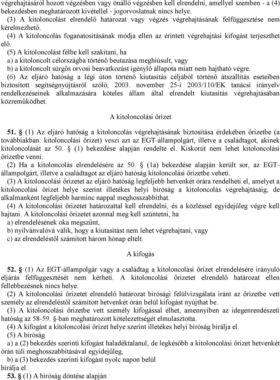 (5) A kitoloncolást félbe kell szakítani, ha a) a kitoloncolt célországba történő beutazása meghiúsult, vagy b) a kitoloncolt sürgős orvosi beavatkozást igénylő állapota miatt nem hajtható végre.