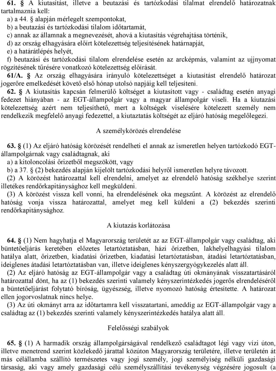 kötelezettség teljesítésének határnapját, e) a határátlépés helyét, f) beutazási és tartózkodási tilalom elrendelése esetén az arcképmás, valamint az ujjnyomat rögzítésének tűrésére vonatkozó