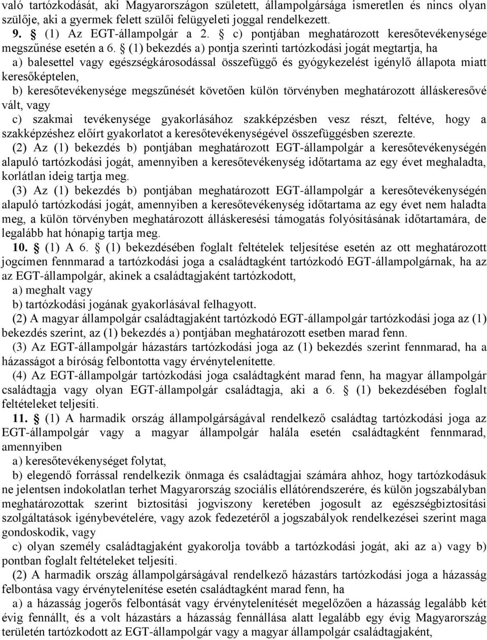 (1) bekezdés a) pontja szerinti tartózkodási jogát megtartja, ha a) balesettel vagy egészségkárosodással összefüggő és gyógykezelést igénylő állapota miatt keresőképtelen, b) keresőtevékenysége