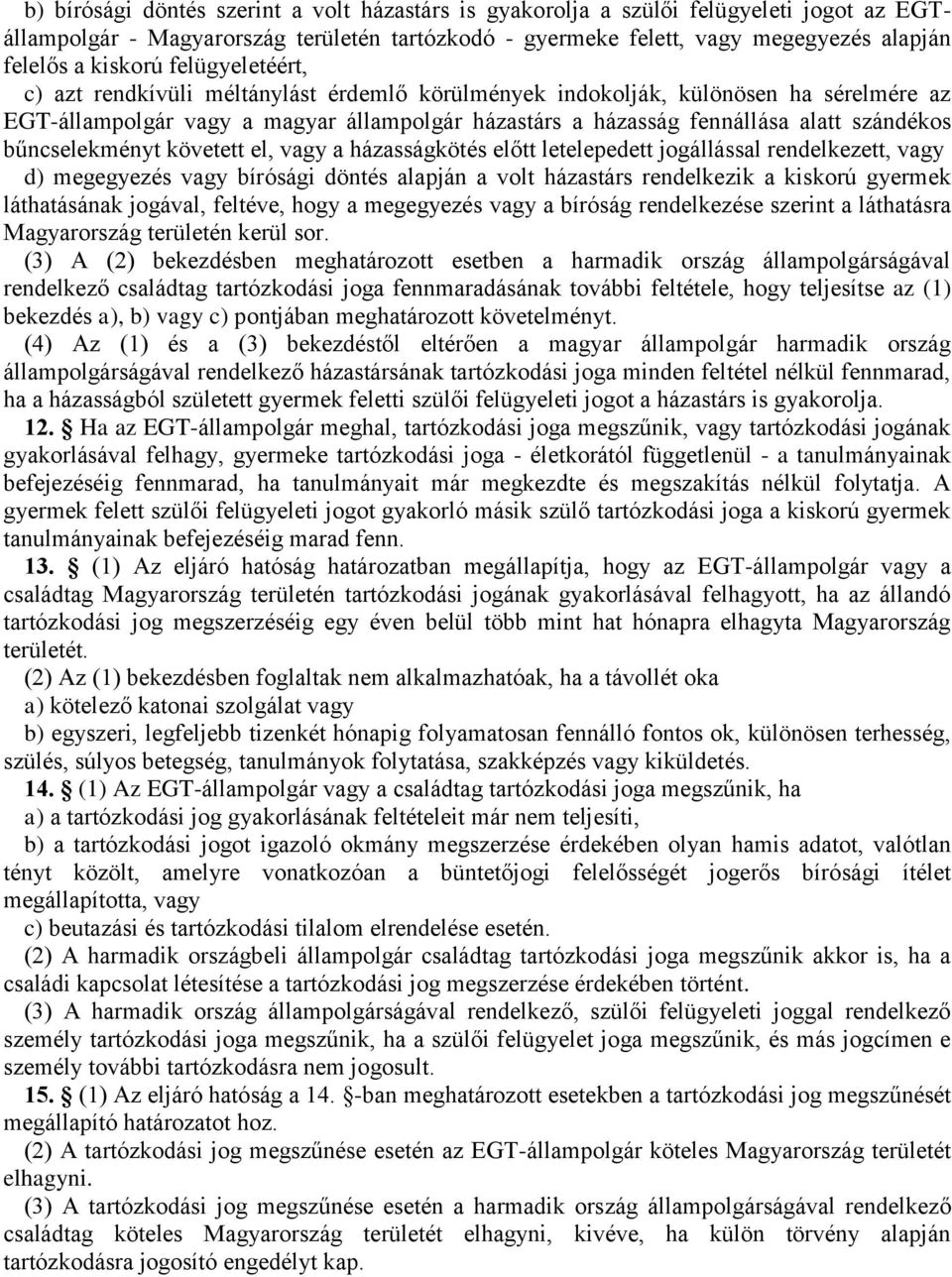 bűncselekményt követett el, vagy a házasságkötés előtt letelepedett jogállással rendelkezett, vagy d) megegyezés vagy bírósági döntés alapján a volt házastárs rendelkezik a kiskorú gyermek