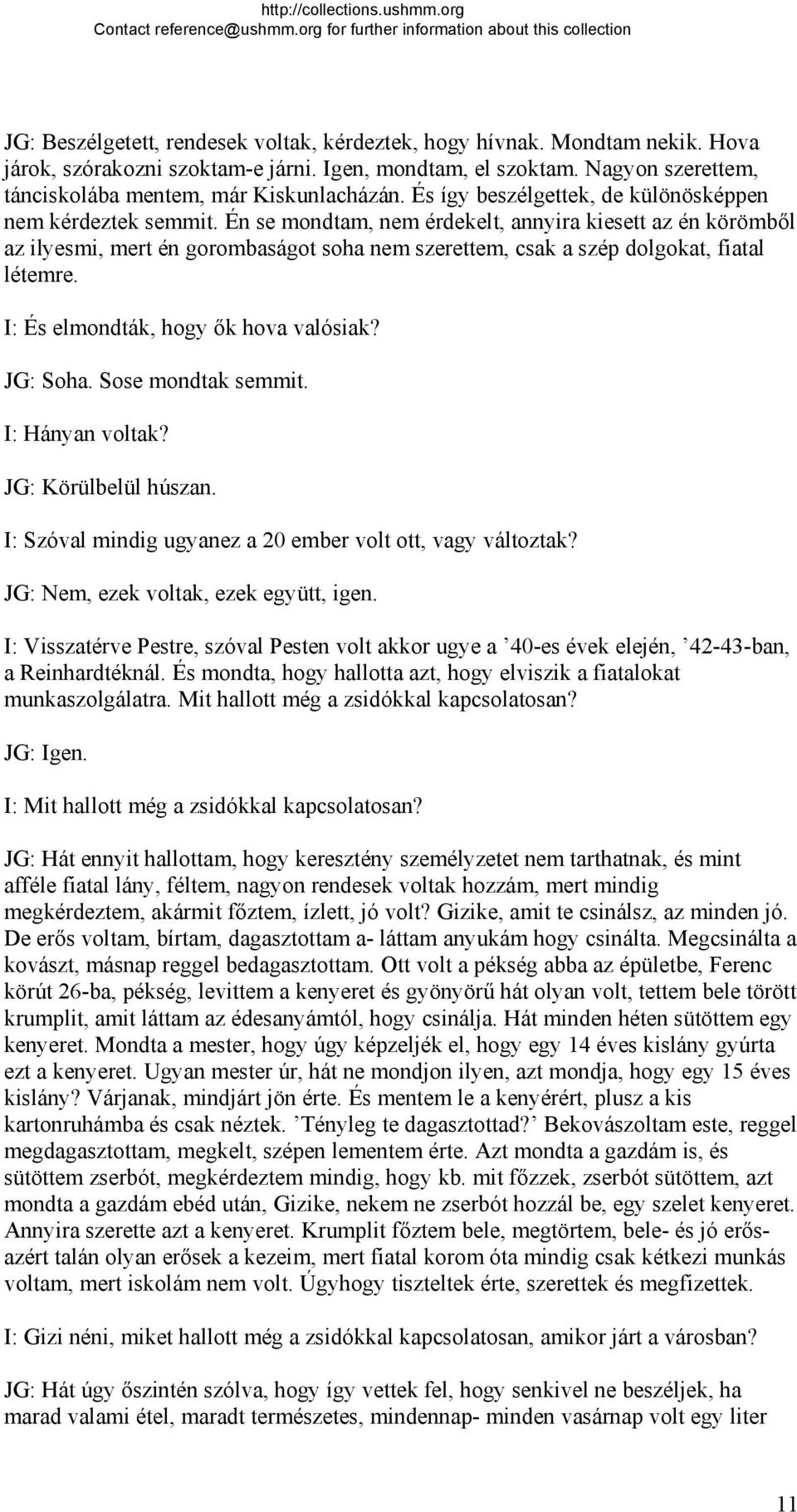 Én se mondtam, nem érdekelt, annyira kiesett az én körömből az ilyesmi, mert én gorombaságot soha nem szerettem, csak a szép dolgokat, fiatal létemre. I: És elmondták, hogy ők hova valósiak? JG: Soha.