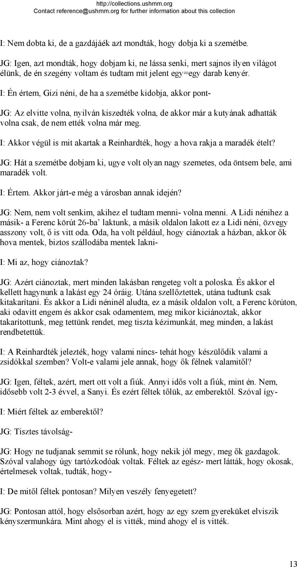 I: Én értem, Gizi néni, de ha a szemétbe kidobja, akkor pont- JG: Az elvitte volna, nyilván kiszedték volna, de akkor már a kutyának adhatták volna csak, de nem ették volna már meg.