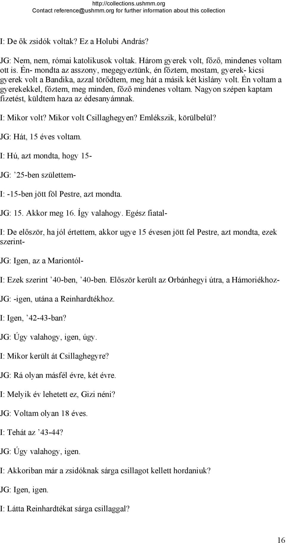 Én voltam a gyerekekkel, főztem, meg minden, főző mindenes voltam. Nagyon szépen kaptam fizetést, küldtem haza az édesanyámnak. I: Mikor volt? Mikor volt Csillaghegyen? Emlékszik, körülbelül?