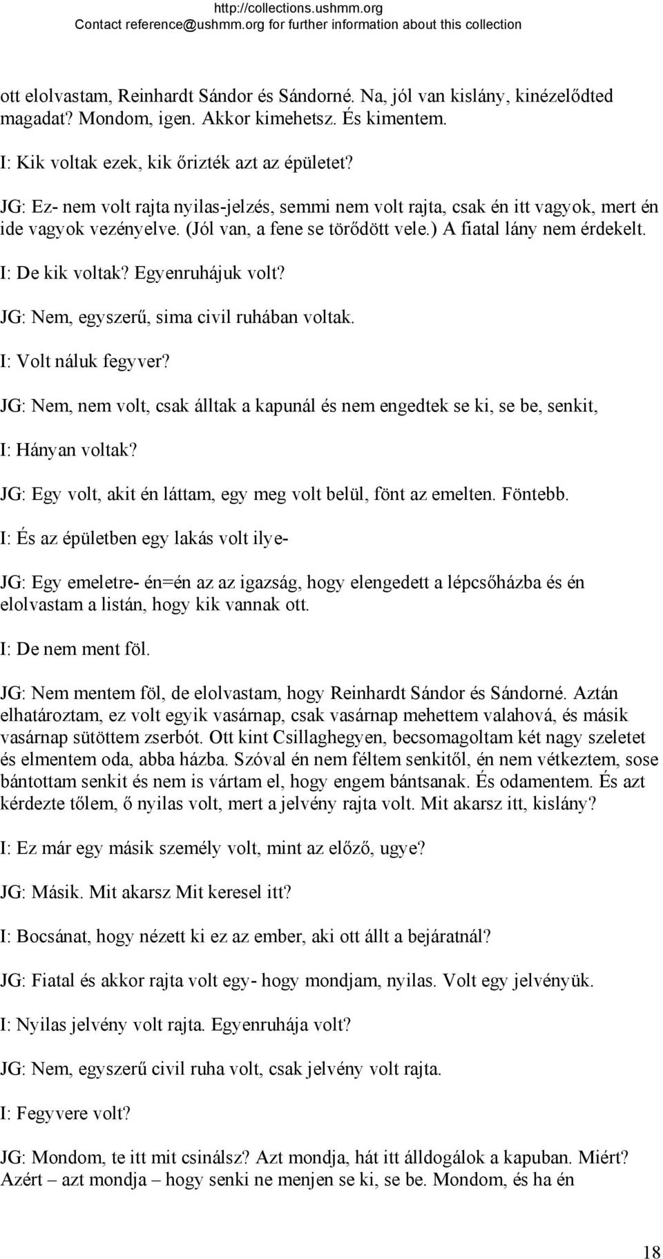 Egyenruhájuk volt? JG: Nem, egyszerű, sima civil ruhában voltak. I: Volt náluk fegyver? JG: Nem, nem volt, csak álltak a kapunál és nem engedtek se ki, se be, senkit, I: Hányan voltak?