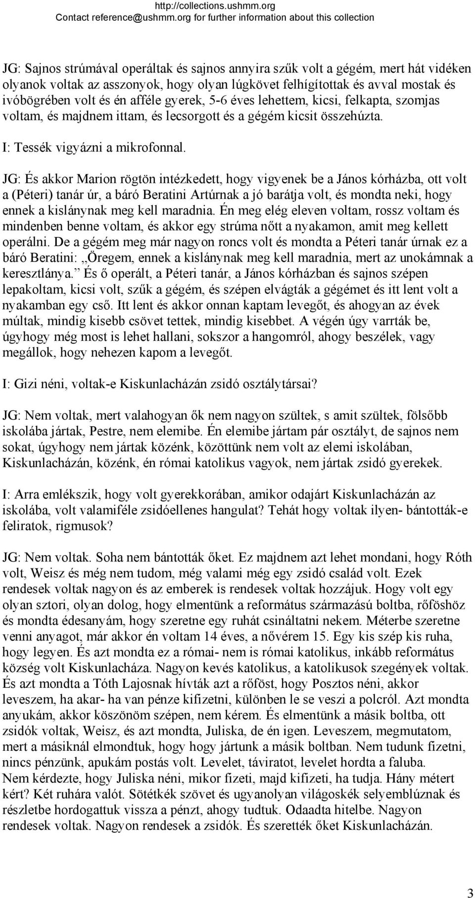 JG: És akkor Marion rögtön intézkedett, hogy vigyenek be a János kórházba, ott volt a (Péteri) tanár úr, a báró Beratini Artúrnak a jó barátja volt, és mondta neki, hogy ennek a kislánynak meg kell