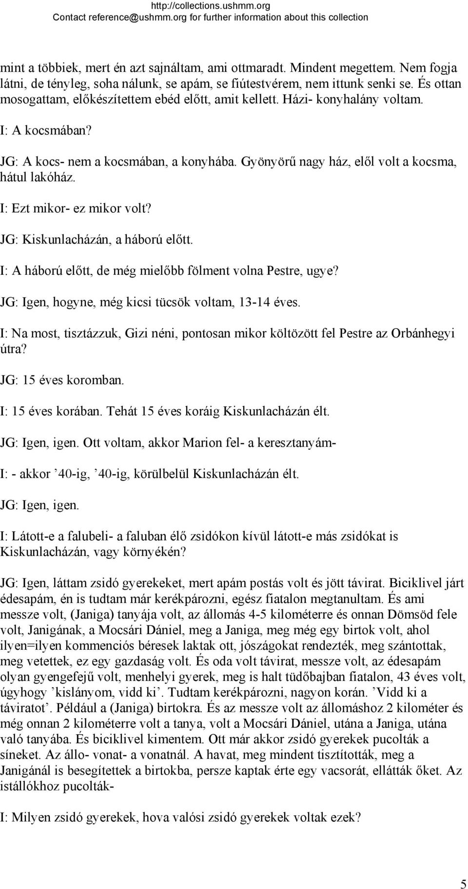 I: Ezt mikor- ez mikor volt? JG: Kiskunlacházán, a háború előtt. I: A háború előtt, de még mielőbb fölment volna Pestre, ugye? JG: Igen, hogyne, még kicsi tücsök voltam, 13-14 éves.