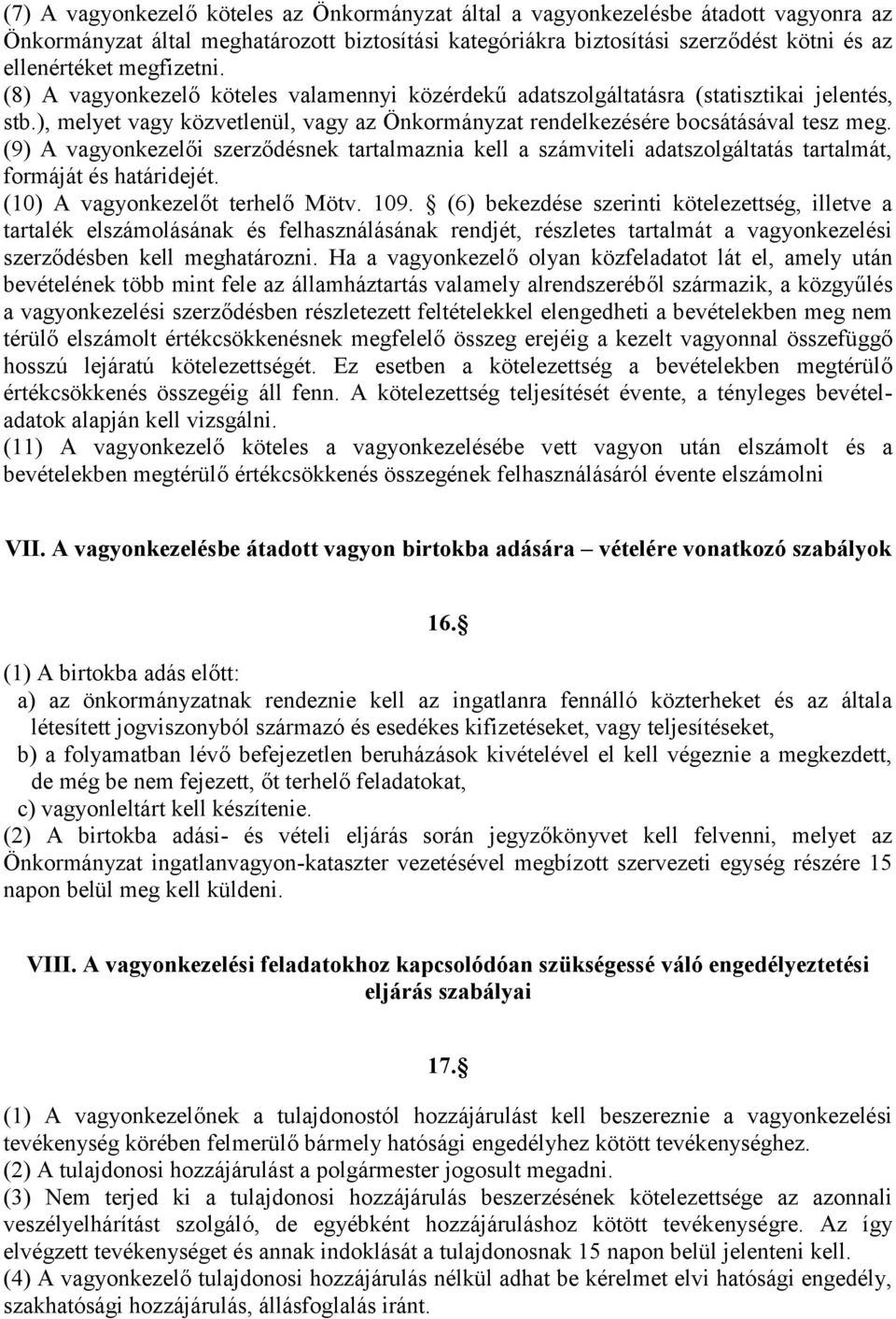 (9) A vagyonkezelői szerződésnek tartalmaznia kell a számviteli adatszolgáltatás tartalmát, formáját és határidejét. (10) A vagyonkezelőt terhelő Mötv. 109.