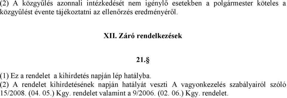 (1) Ez a rendelet a kihirdetés napján lép hatályba.