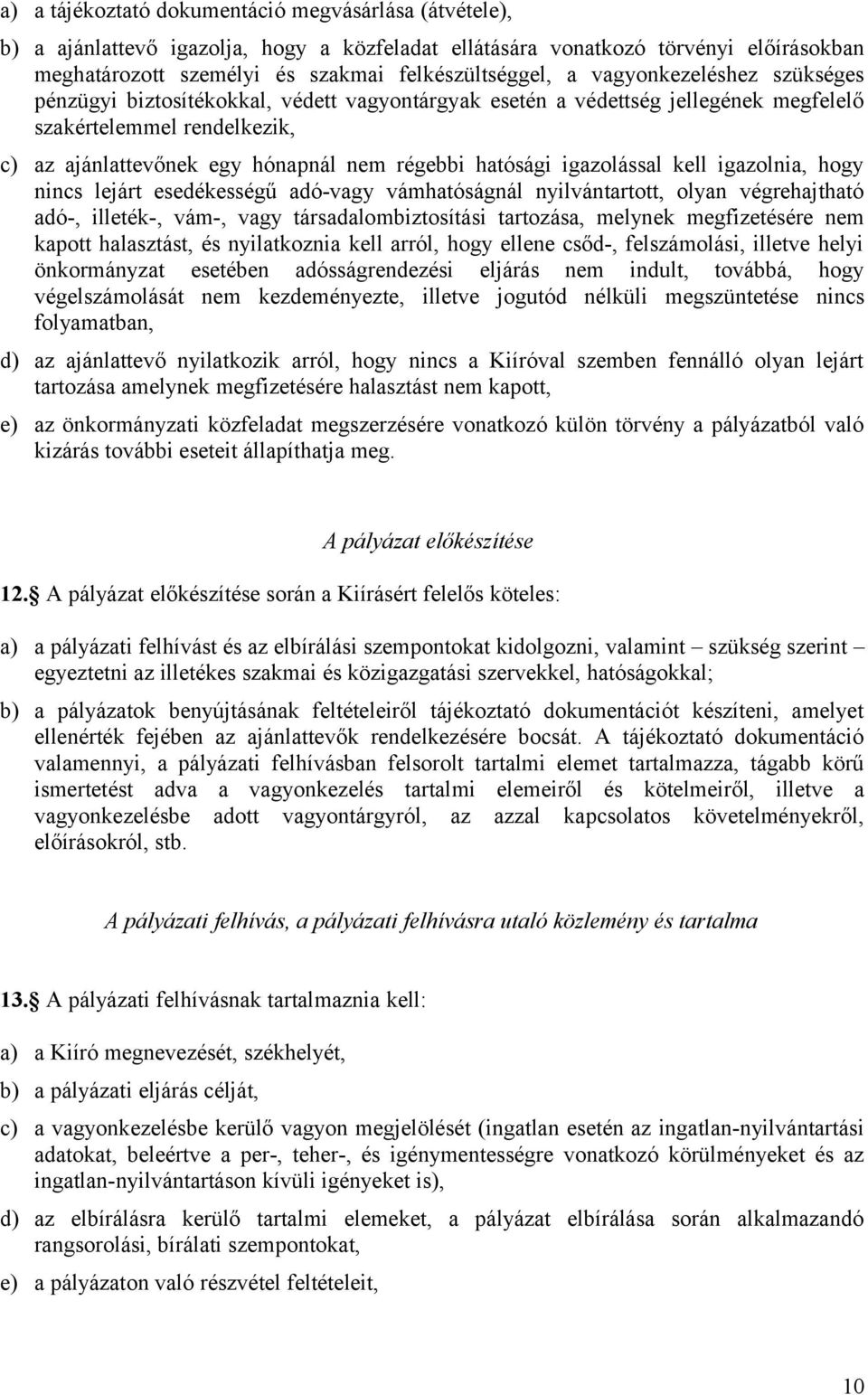 igazolással kell igazolnia, hogy nincs lejárt esedékességű adó-vagy vámhatóságnál nyilvántartott, olyan végrehajtható adó-, illeték-, vám-, vagy társadalombiztosítási tartozása, melynek megfizetésére