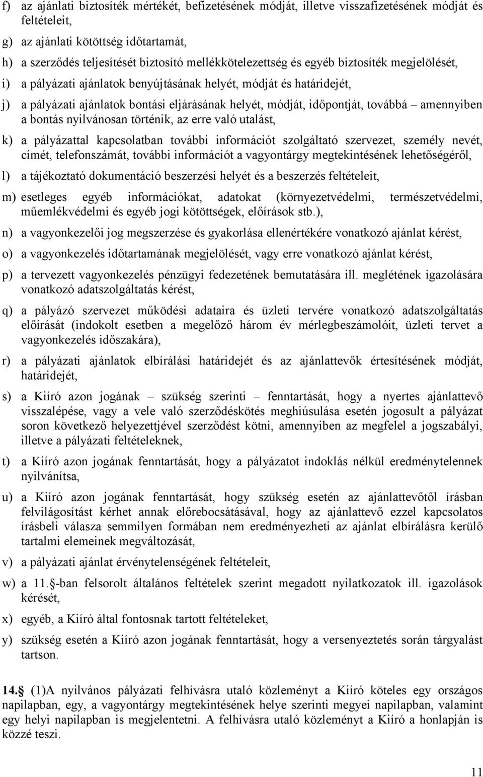 továbbá amennyiben a bontás nyilvánosan történik, az erre való utalást, k) a pályázattal kapcsolatban további információt szolgáltató szervezet, személy nevét, címét, telefonszámát, további