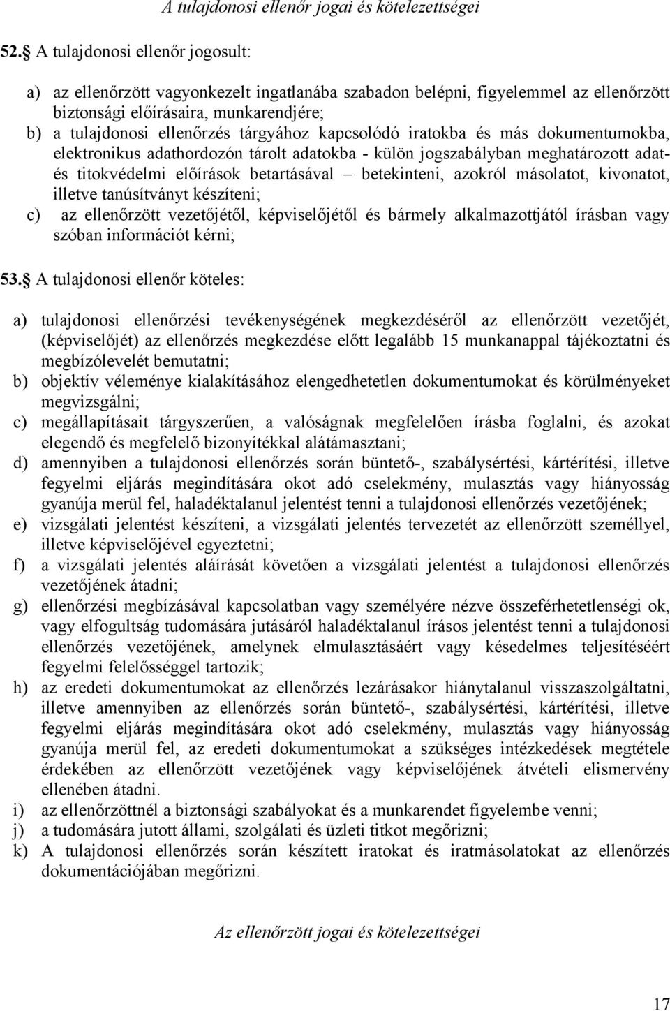 előírások betartásával betekinteni, azokról másolatot, kivonatot, illetve tanúsítványt készíteni; c) az ellenőrzött vezetőjétől, képviselőjétől és bármely alkalmazottjától írásban vagy szóban