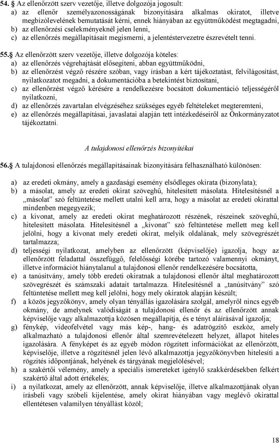 Az ellenőrzött szerv vezetője, illetve dolgozója köteles: a) az ellenőrzés végrehajtását elősegíteni, abban együttműködni, b) az ellenőrzést végző részére szóban, vagy írásban a kért tájékoztatást,