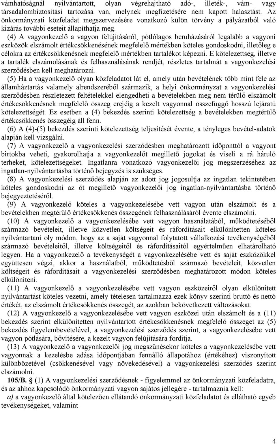 (4) A vagyonkezelő a vagyon felújításáról, pótlólagos beruházásáról legalább a vagyoni eszközök elszámolt értékcsökkenésének megfelelő mértékben köteles gondoskodni, illetőleg e célokra az