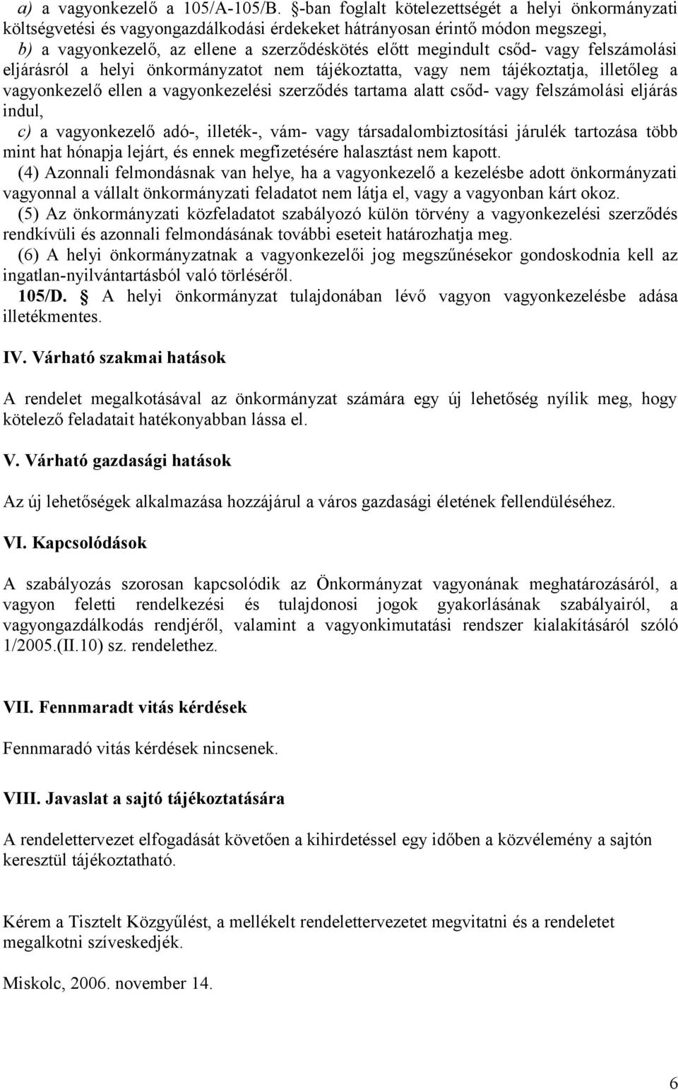 vagy felszámolási eljárásról a helyi önkormányzatot nem tájékoztatta, vagy nem tájékoztatja, illetőleg a vagyonkezelő ellen a vagyonkezelési szerződés tartama alatt csőd- vagy felszámolási eljárás