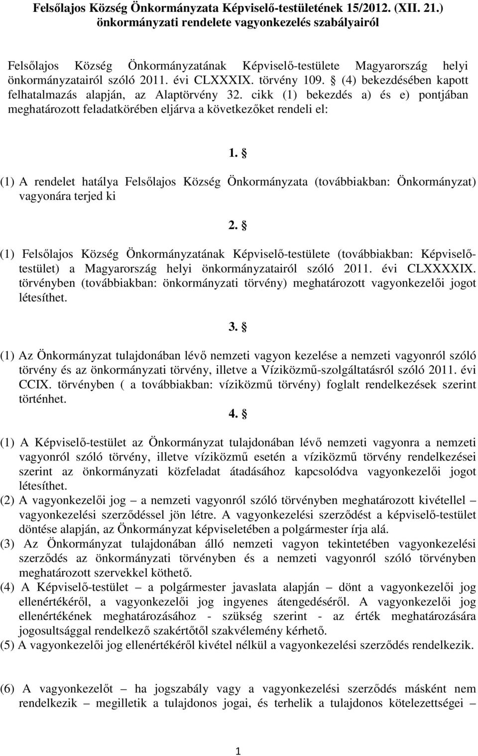 (4) bekezdésében kapott felhatalmazás alapján, az Alaptörvény 32. cikk (1) bekezdés a) és e) pontjában meghatározott feladatkörében eljárva a következıket rendeli el: 1.