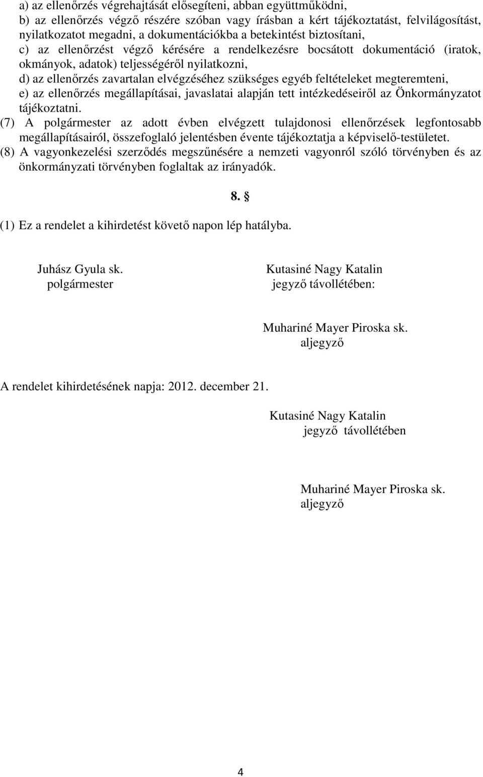 szükséges egyéb feltételeket megteremteni, e) az ellenırzés megállapításai, javaslatai alapján tett intézkedéseirıl az Önkormányzatot tájékoztatni.