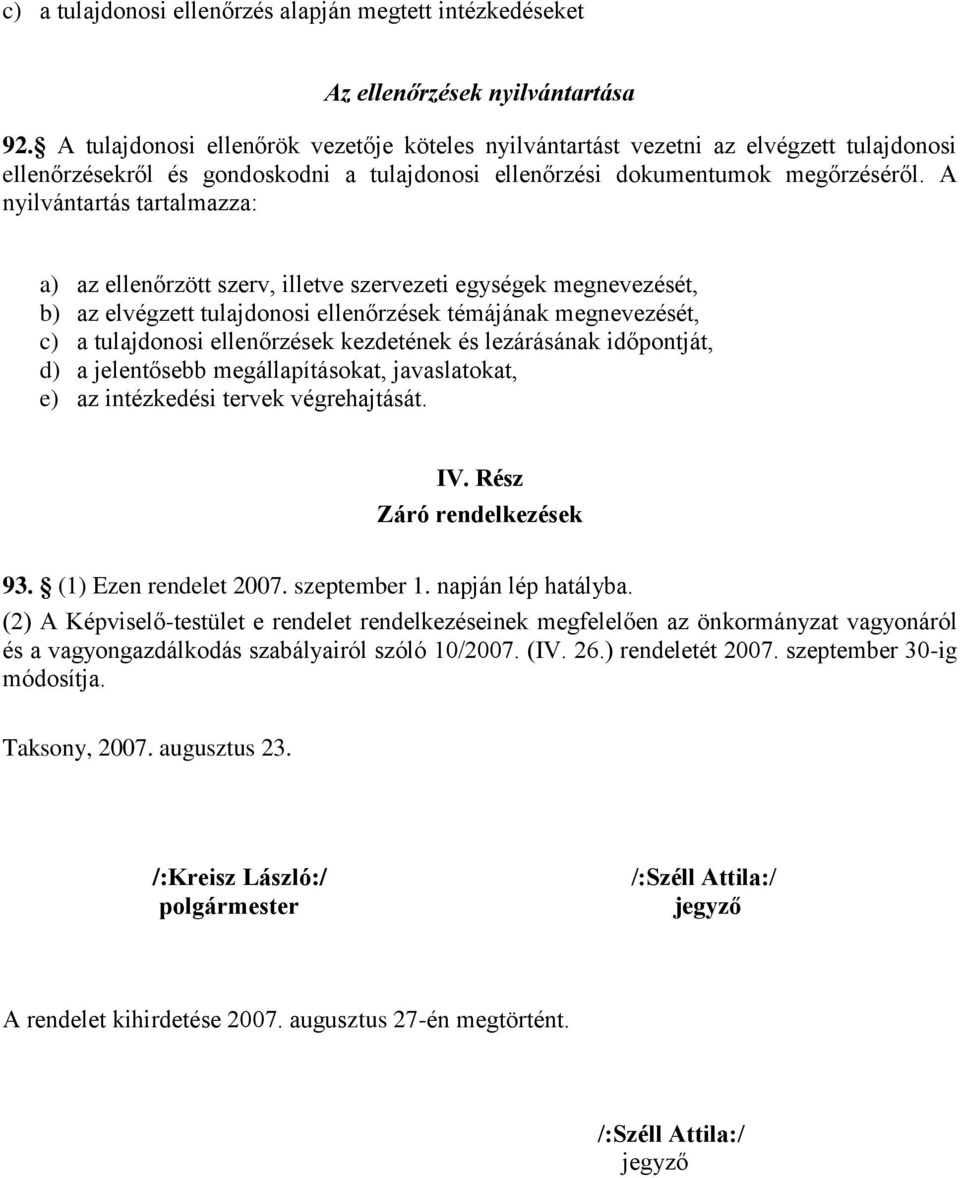 A nyilvántartás tartalmazza: a) az ellenőrzött szerv, illetve szervezeti egységek megnevezését, b) az elvégzett tulajdonosi ellenőrzések témájának megnevezését, c) a tulajdonosi ellenőrzések