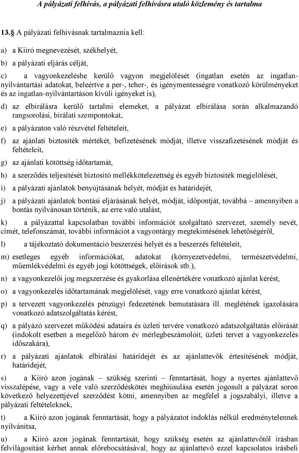 ingatlannyilvántartási adatokat, beleértve a per-, teher-, és igénymentességre vonatkozó körülményeket és az ingatlan-nyilvántartáson kívüli igényeket is), d) az elbírálásra kerülő tartalmi elemeket,