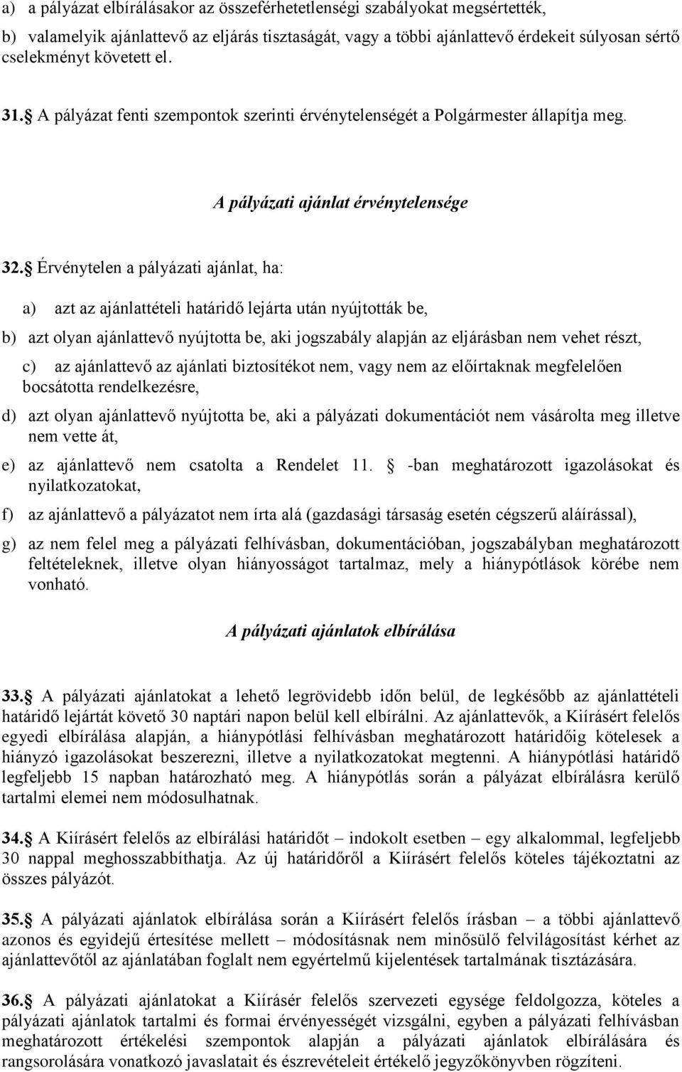 Érvénytelen a pályázati ajánlat, ha: a) azt az ajánlattételi határidő lejárta után nyújtották be, b) azt olyan ajánlattevő nyújtotta be, aki jogszabály alapján az eljárásban nem vehet részt, c) az