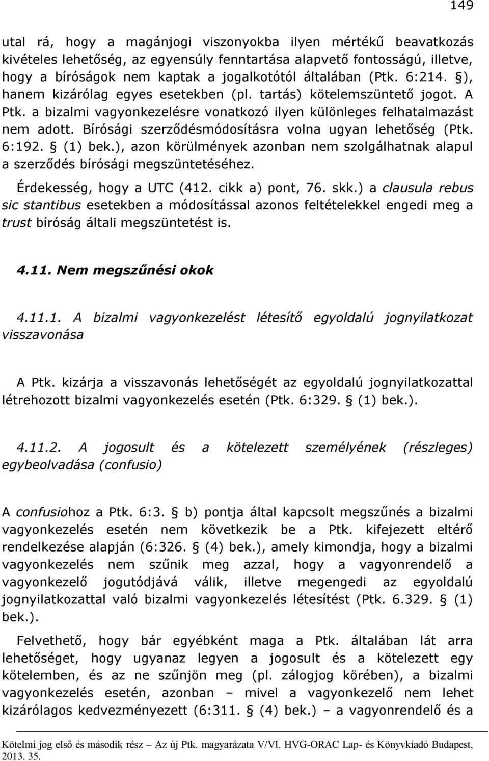 Bírósági szerződésmódosításra volna ugyan lehetőség (Ptk. 6:192. (1) bek.), azon körülmények azonban nem szolgálhatnak alapul a szerződés bírósági megszüntetéséhez. Érdekesség, hogy a UTC (412.