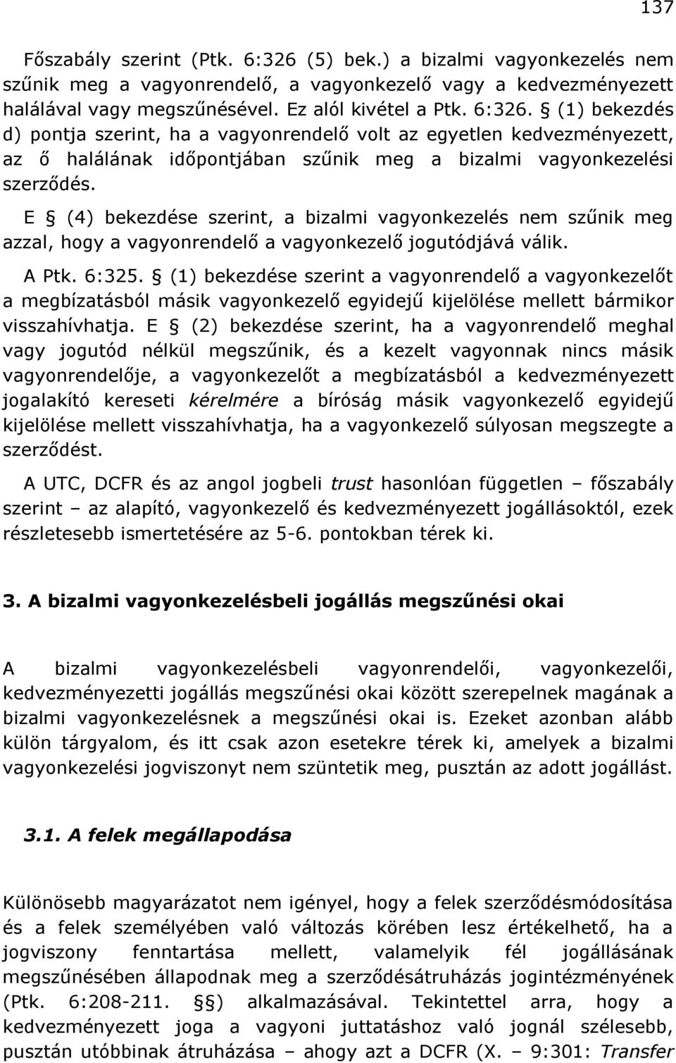 (1) bekezdése szerint a vagyonrendelő a vagyonkezelőt a megbízatásból másik vagyonkezelő egyidejű kijelölése mellett bármikor visszahívhatja.