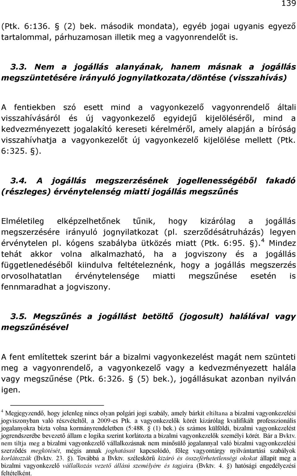 kedvezményezett jogalakító kereseti kérelméről, amely alapján a bíróság visszahívhatja a vagyonkezelőt új vagyonkezelő kijelölése mellett (Ptk. 6:325. ). 3.4.