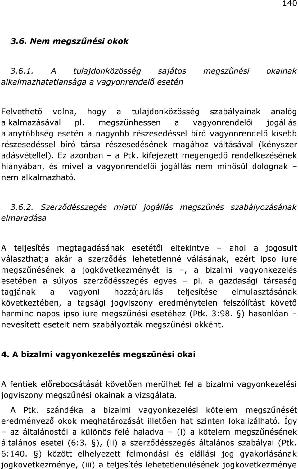 Ez azonban a Ptk. kifejezett megengedő rendelkezésének hiányában, és mivel a vagyonrendelői jogállás nem minősül dolognak nem alkalmazható. 3.6.2.