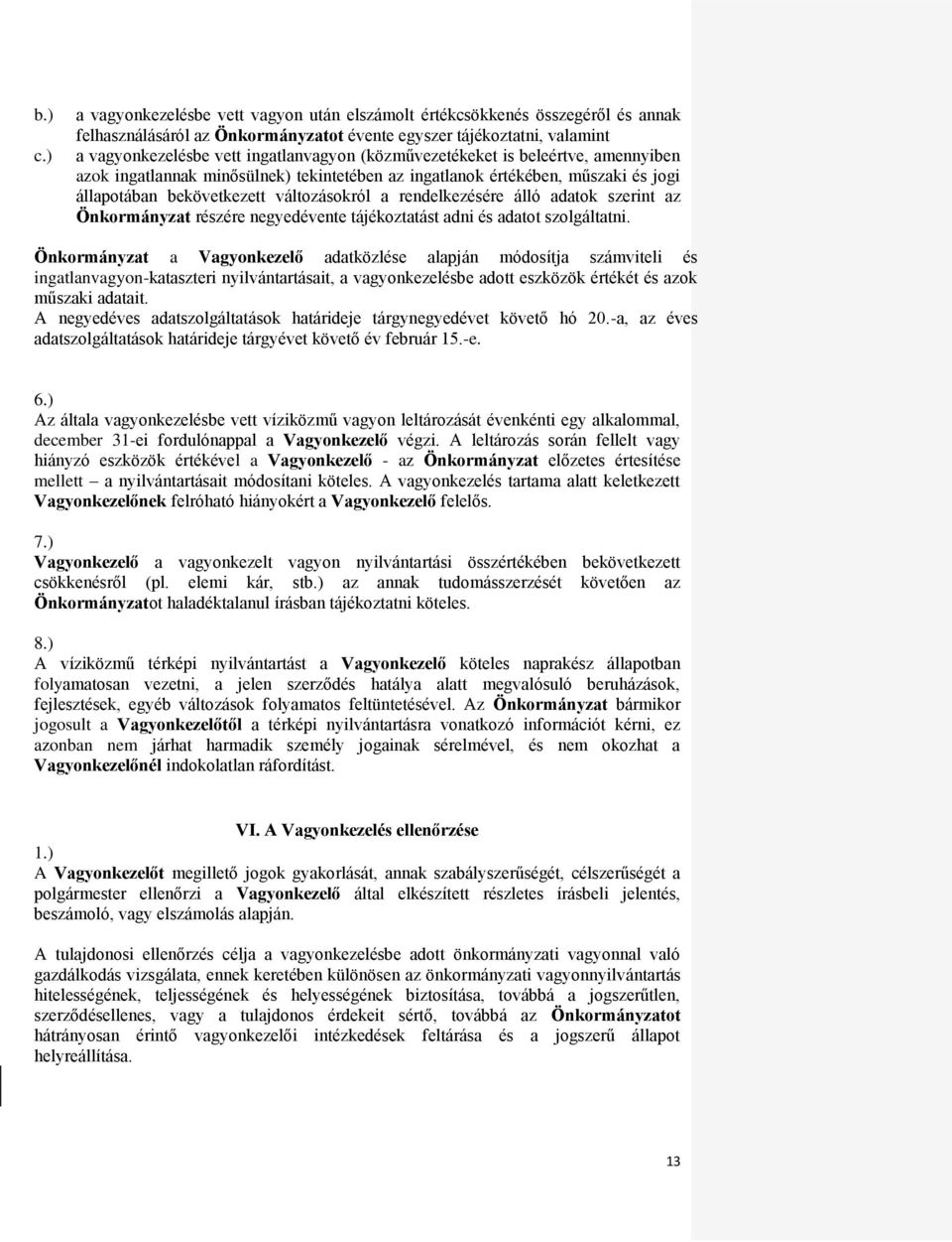 (közművezetékeket is beleértve, amennyiben azok ingatlannak minősülnek) tekintetében az ingatlanok értékében, műszaki és jogi állapotában bekövetkezett változásokról a rendelkezésére álló adatok