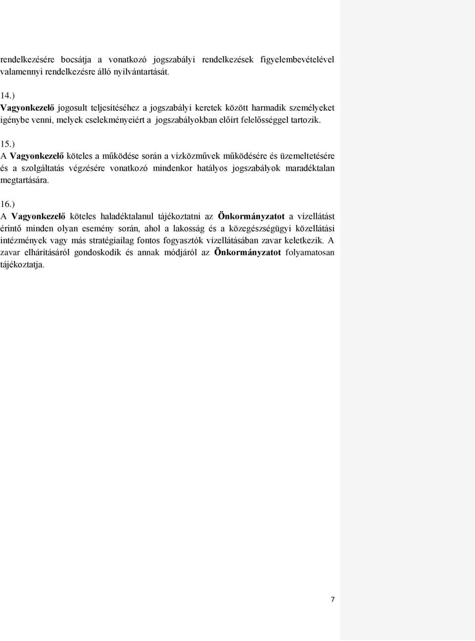 ) A Vagyonkezelő köteles a működése során a vízközművek működésére és üzemeltetésére és a szolgáltatás végzésére vonatkozó mindenkor hatályos jogszabályok maradéktalan megtartására. 16.