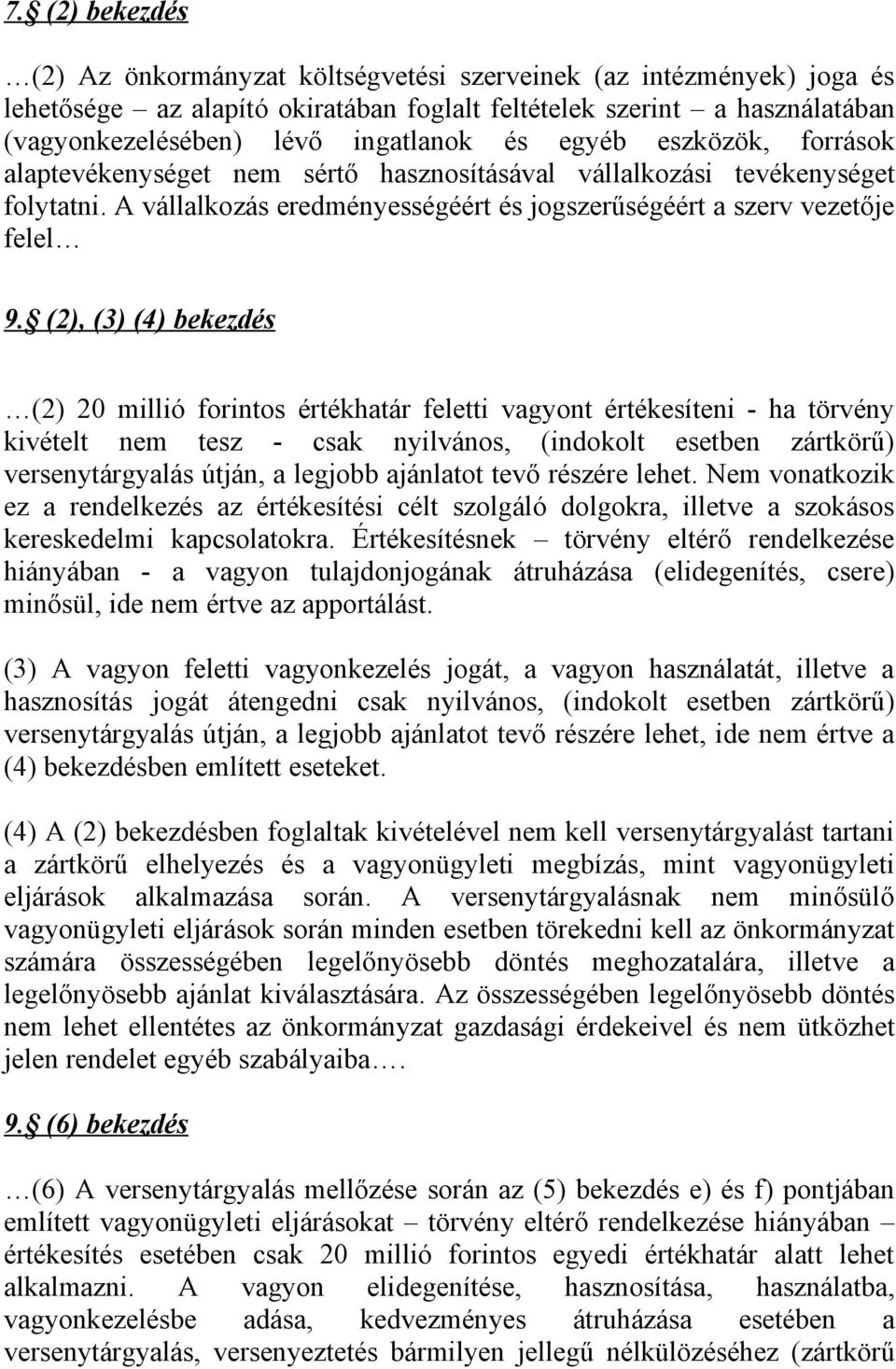 (2), (3) (4) bekezdés (2) 20 millió forintos értékhatár feletti vagyont értékesíteni - ha törvény kivételt nem tesz - csak nyilvános, (indokolt esetben zártkörű) versenytárgyalás útján, a legjobb