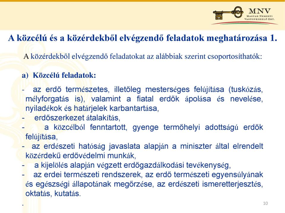 valamint a fiatal erdők ápolása és nevelése, nyiladékok és határjelek karbantartása, - erdőszerkezet átalakítás, - a közcélból fenntartott, gyenge termőhelyi adottságú erdők felújítása,