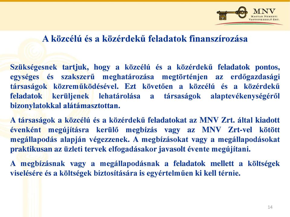 A társaságok a közcélú és a közérdekű feladatokat az MNV Zrt. által kiadott évenként megújításra kerülő megbízás vagy az MNV Zrt-vel kötött megállapodás alapján végezzenek.