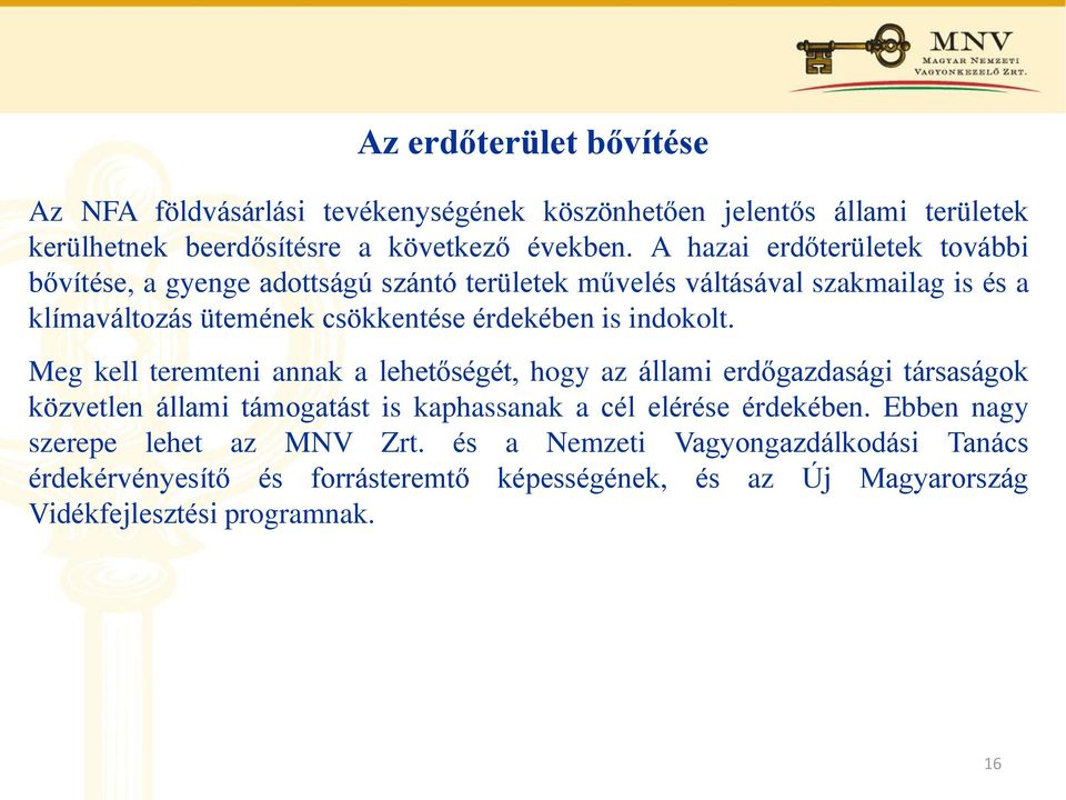 is indokolt. Meg kell teremteni annak a lehetőségét, hogy az állami erdőgazdasági társaságok közvetlen állami támogatást is kaphassanak a cél elérése érdekében.