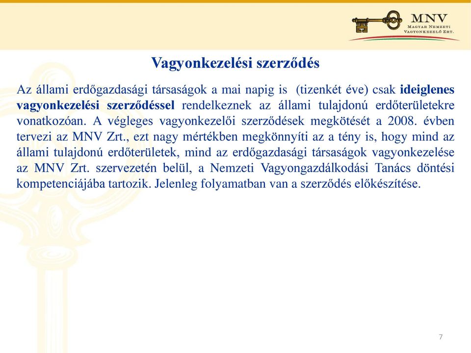 , ezt nagy mértékben megkönnyíti az a tény is, hogy mind az állami tulajdonú erdőterületek, mind az erdőgazdasági társaságok vagyonkezelése az