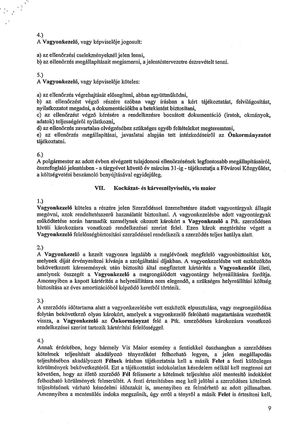 nyilatkozatot megadni, a dokumentációkba a betekintést biztosítani, c) az ellenőrzést végző kérésére a rendelkezésre bocsátott dokumentáció (iratok, okmányok, adatok) teljességéről nyilatkozni, d) az