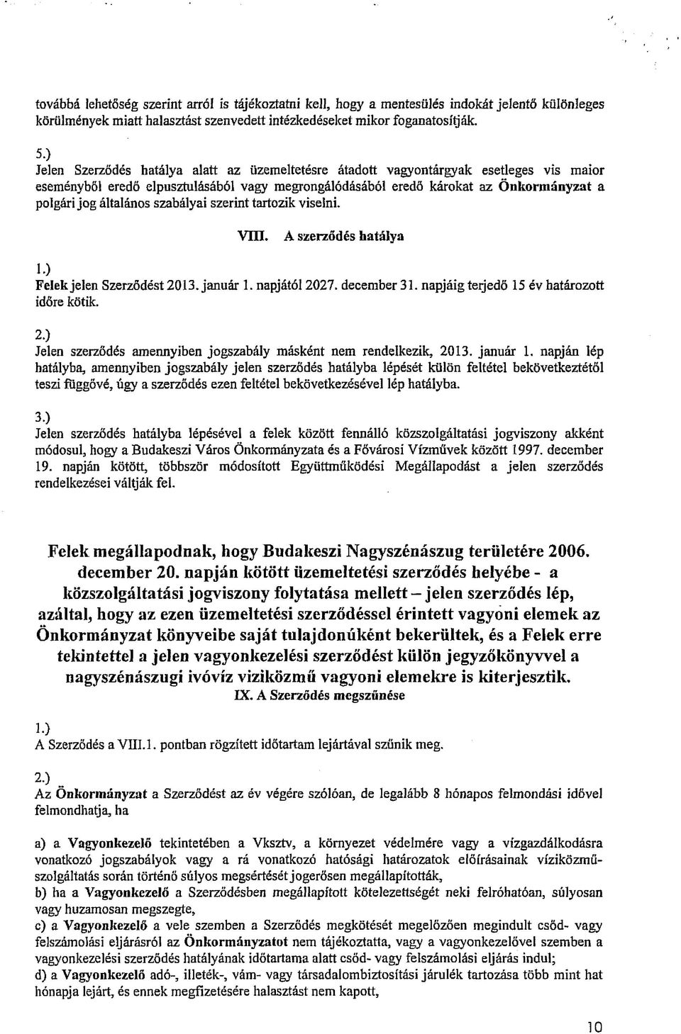 általános szabályai szerint tartozik viselni. V ük A szerződés hatálya 1.) Felek jelen Szerződést 2013. január 1. napjától 2027. december 31. napjáig teijedő 15 év határozott időre kötik. 2.) Jelen szerződés amennyiben jogszabály másként nem rendelkezik, 2013.