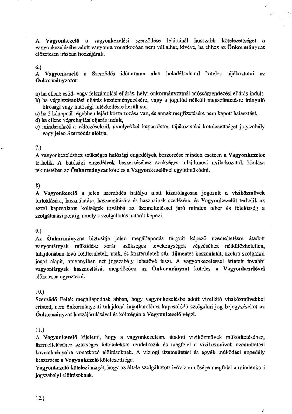 ) A Vagyonkezelő a Szerződés Önkormányzatot: időtartama alatt haladéktalanul köteles tájékoztatni az a) ha ellene csőd- vagy felszámolási eljárás, helyi önkormányzatnál adósságrendezési eljárás