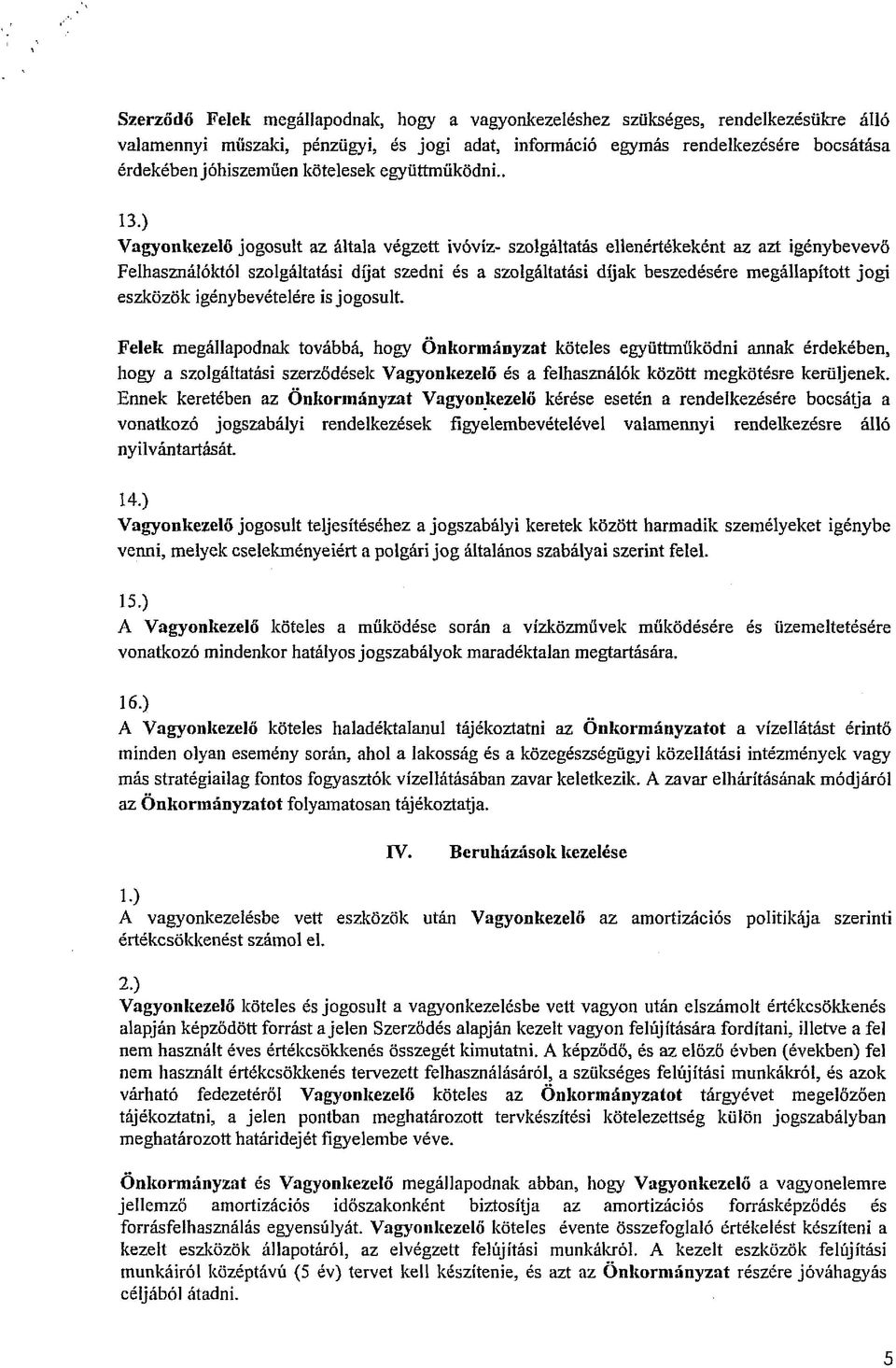 ) Vagyonkezelő jogosult az általa végzett ivóvíz- szolgáltatás ellenértékeként az azt igénybevevő Felhasználóktól szolgáltatási díjat szedni és a szolgáltatási díjak beszedésére megállapított jogi