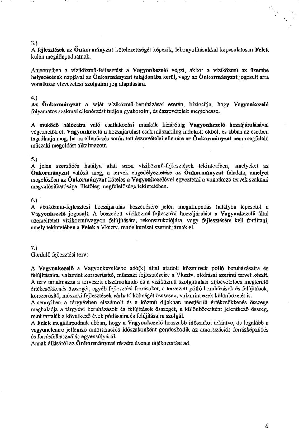 szolgalmi jog alapítására. 4. ) Az Önkormányzat a saját víziközmü-beruházásai esetén, biztosítja, hogy Vagyonkezelő folyamatos szakmai ellenőrzést tudjon gyakorolni, és észrevételeit megtehesse.