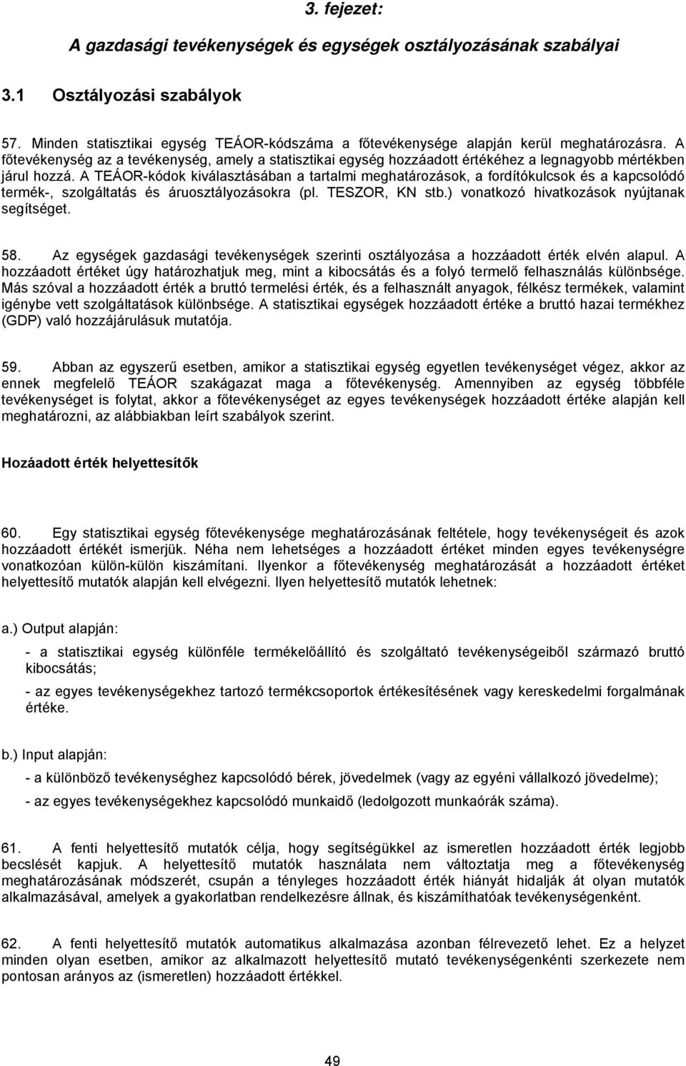 A TEÁOR-kódok kiválasztásában a tartalmi meghatározások, a fordítókulcsok és a kapcsolódó termék-, szolgáltatás és áruosztályozásokra (pl. TESZOR, KN stb.) vonatkozó hivatkozások nyújtanak segítséget.