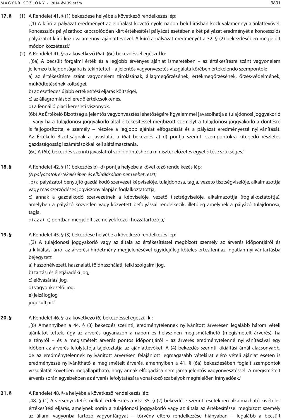 Koncessziós pályázathoz kapcsolódóan kiírt értékesítési pályázat esetében a két pályázat eredményét a koncessziós pályázatot kiíró közli valamennyi ajánlattevővel. A kiíró a pályázat eredményét a 32.