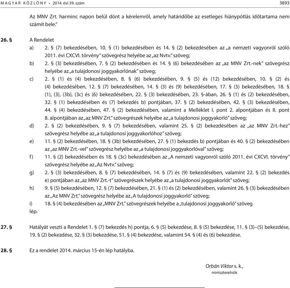 (2) bekezdésében és 14. (6) bekezdésében az az MNV Zrt.-nek szövegrész helyébe az a tulajdonosi joggyakorlónak szöveg; c) 2. (1) és (4) bekezdésében, 8. (6) bekezdésében, 9.