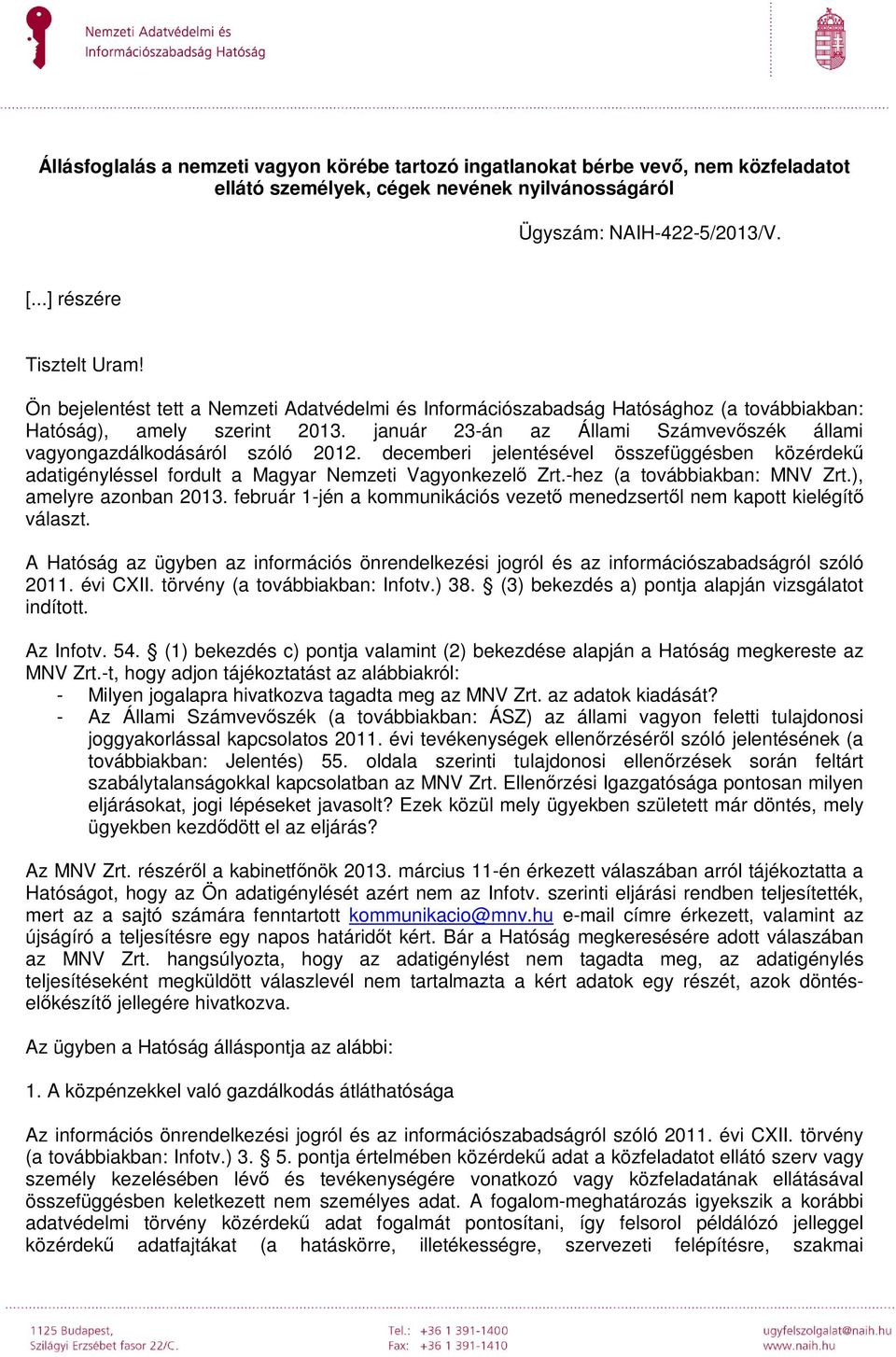 decemberi jelentésével összefüggésben közérdekű adatigényléssel fordult a Magyar Nemzeti Vagyonkezelő Zrt.-hez (a továbbiakban: MNV Zrt.), amelyre azonban 2013.