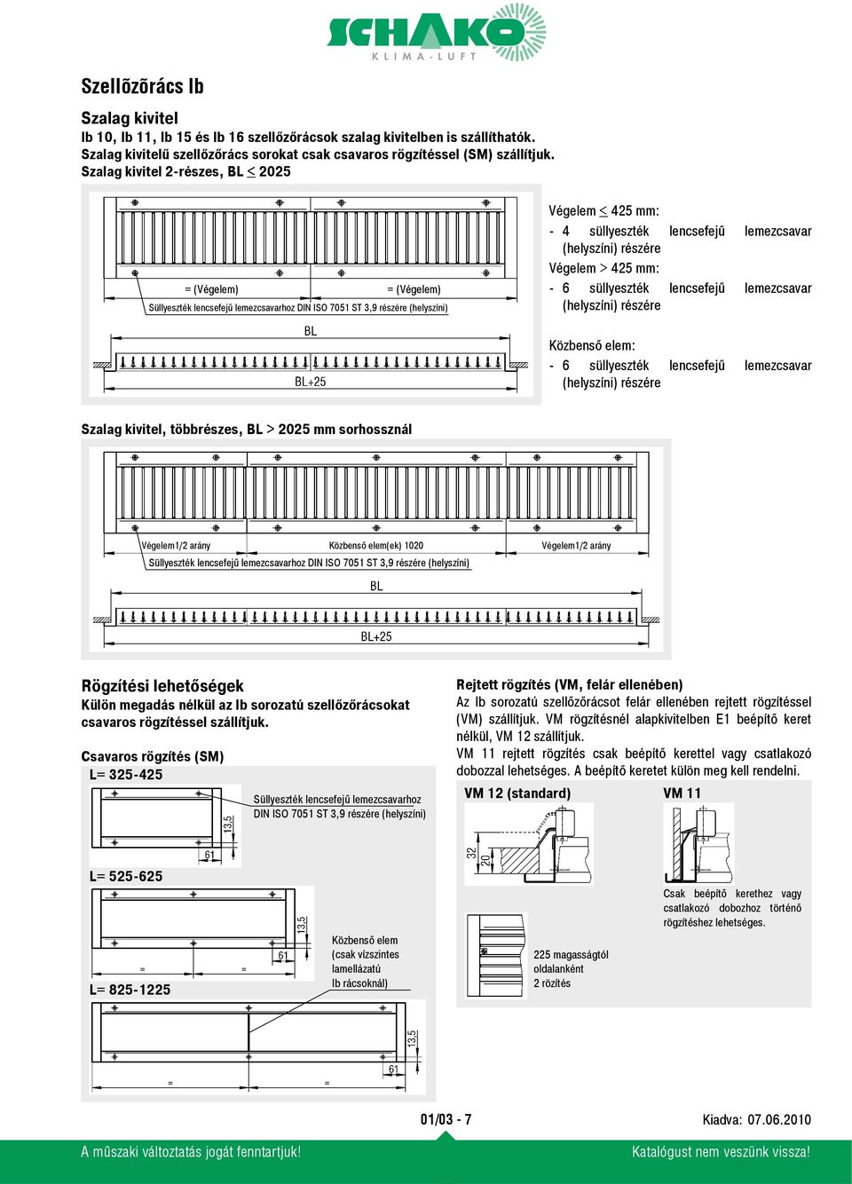 (helyszíni) részére Végelem > 425 mm: - 6 süllyeszték lencsefejű lemezcsavar (helyszíni) részére Közbenső elem: - 6 süllyeszték lencsefejű lemezcsavar (helyszíni) részére Szalag kivitel, többrészes,