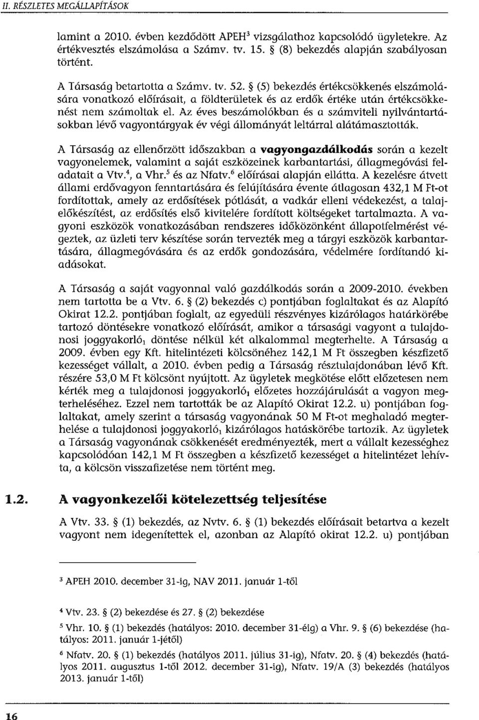 Az éves beszámolókban és a számviteli nyilvántartásokban lévő vagyontárgyak év végi állományát leltárral alátámasztották.