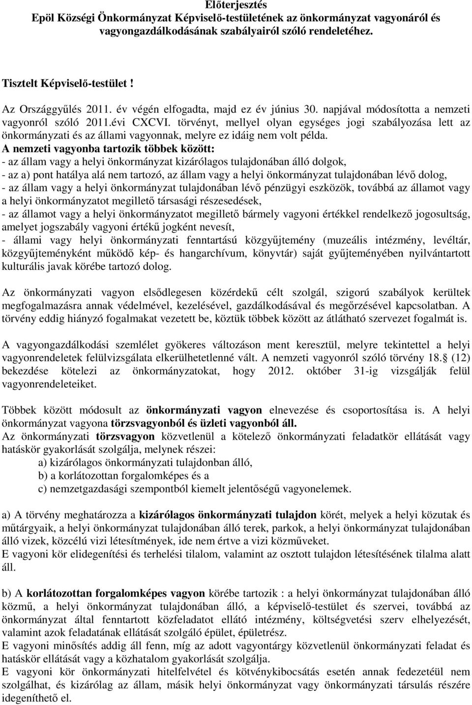 törvényt, mellyel olyan egységes jogi szabályozása lett az önkormányzati és az állami vagyonnak, melyre ez idáig nem volt példa.