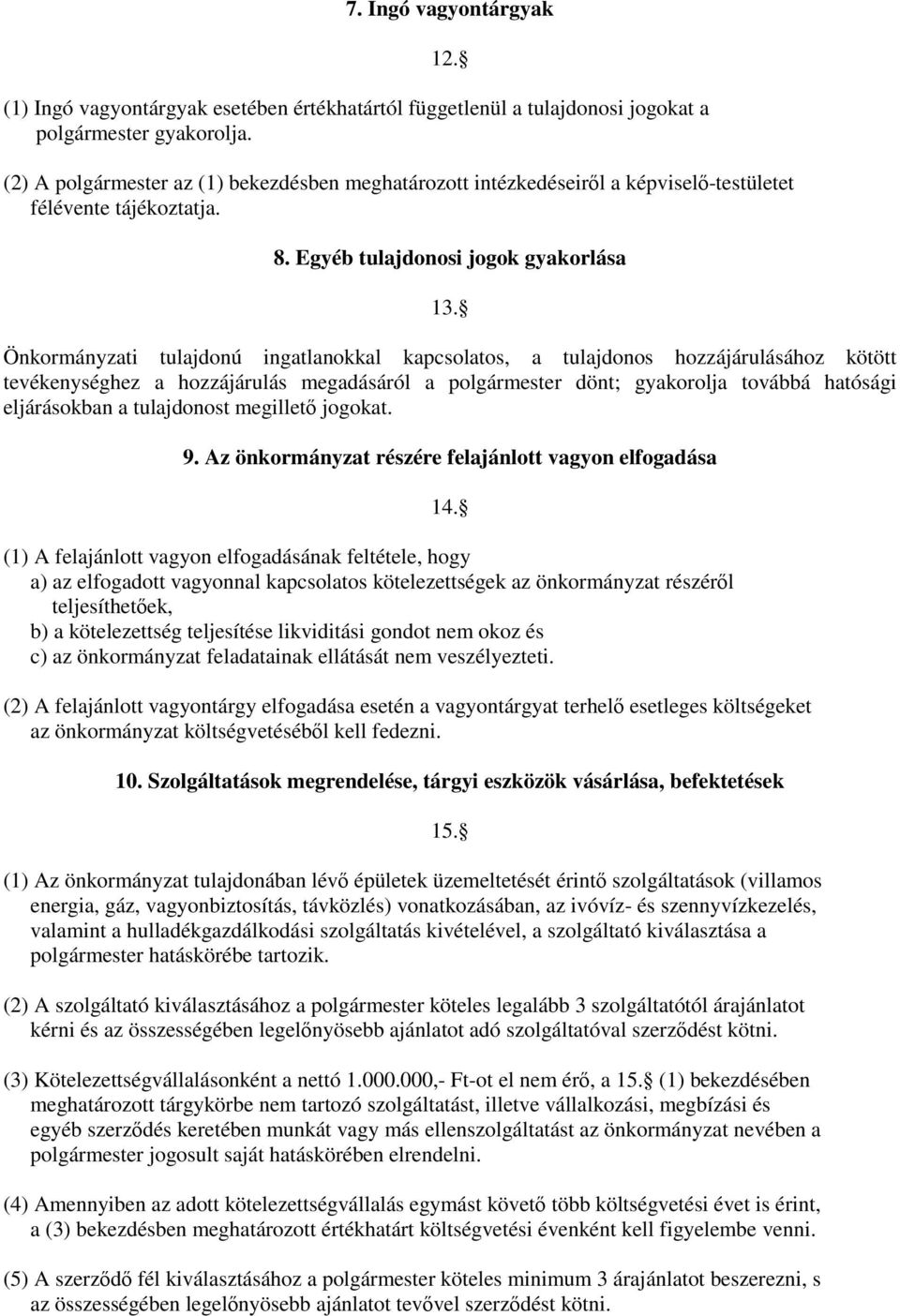 Önkormányzati tulajdonú ingatlanokkal kapcsolatos, a tulajdonos hozzájárulásához kötött tevékenységhez a hozzájárulás megadásáról a polgármester dönt; gyakorolja továbbá hatósági eljárásokban a