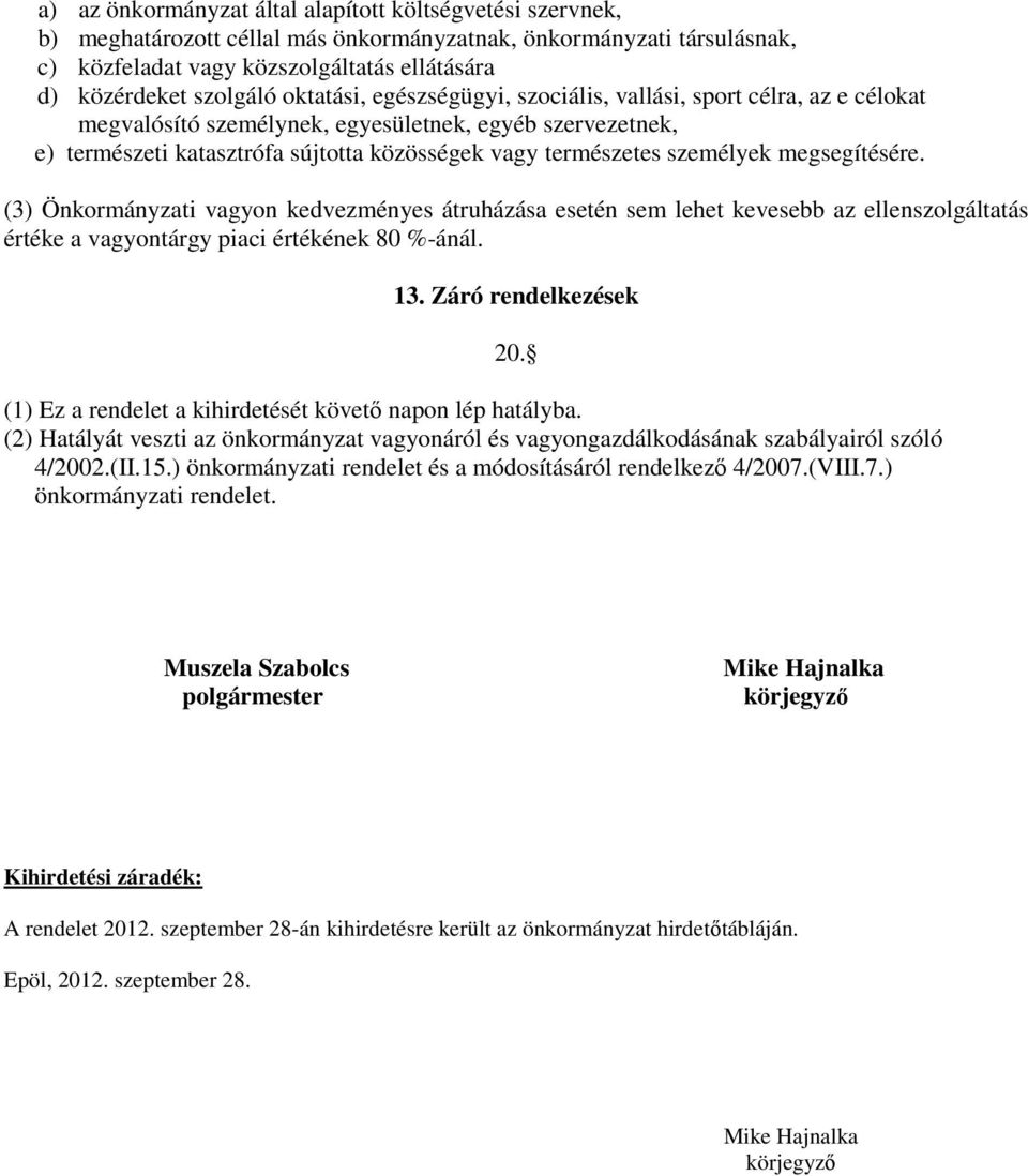 személyek megsegítésére. (3) Önkormányzati vagyon kedvezményes átruházása esetén sem lehet kevesebb az ellenszolgáltatás értéke a vagyontárgy piaci értékének 80 %-ánál. 13.